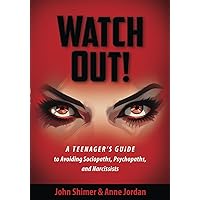 WATCH OUT!: A Teenager's Guide to Avoiding Sociopaths, Psychopaths, and Narcissists WATCH OUT!: A Teenager's Guide to Avoiding Sociopaths, Psychopaths, and Narcissists Paperback Kindle