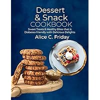 Dessert & Snack Cookbook: Sweet Treats & Healthy Bites that is Diabetes-friendly with Delicious Delights