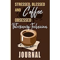 Stressed, Blessed and Coffee Obsessed Veterinary Technician Journal: Coffee Themed cover art gift for Veterinary Technician for writing, diary or work