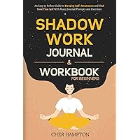 Shadow Work Journal and Workbook for Beginners: An Easy to Follow Guide to Develop Self-Awareness and Find Your True Self With Many Journal Prompts and Exercises (The Power of Healing)