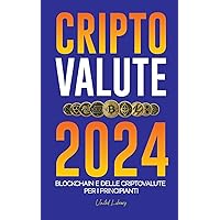 Criptovalute 2024: Le basi della Blockchain e delle criptovalute per i principianti - Preparatevi alla DeFi e al prossimo mercato rialzista! (Finanza) (Italian Edition)