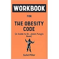 Workbook For The Obesity Code By Dr. Jason Fung: Your Awesome Guide to Comprehending and Unlocking the Secrets if Weight Loss