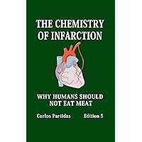 THE CHEMISTRY OF INFARCTION: WHY HUMANS SHOULD NOT EAT MEAT THE CHEMISTRY OF INFARCTION: WHY HUMANS SHOULD NOT EAT MEAT Kindle Hardcover Paperback