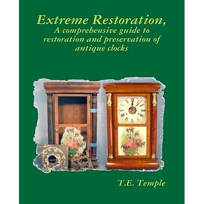 Extreme Restoration: A comprehensive guide to the restoration and preservation of antique clocks