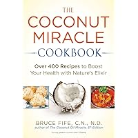 The Coconut Miracle Cookbook: Over 400 Recipes to Boost Your Health with Nature's Elixir The Coconut Miracle Cookbook: Over 400 Recipes to Boost Your Health with Nature's Elixir Paperback Kindle