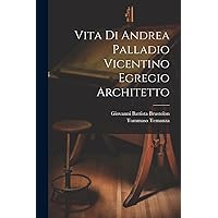 Vita di Andrea Palladio vicentino egregio architetto (Italian Edition) Vita di Andrea Palladio vicentino egregio architetto (Italian Edition) Hardcover Paperback