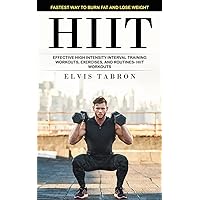 Hiit: Fastest Way to Burn Fat and Lose Weight (Effective High Intensity Interval Training Workouts, Exercises, and Routines- Hiit Workouts)