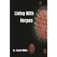 Living with Herpes: A comprehensive guide to understanding and treating herpes Living with Herpes: A comprehensive guide to understanding and treating herpes Kindle Paperback
