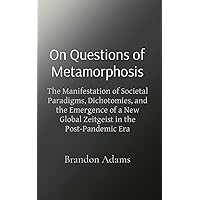 On Questions of Metamorphosis: The Manifestation of Societal Paradigms, Dichotomies, and the Emergence of a New Global Zeitgeist in the Post-Pandemic Era