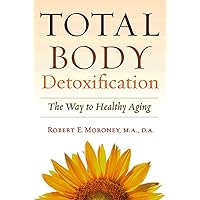 Total Body Detoxification: The Way To Healthy Aging Total Body Detoxification: The Way To Healthy Aging Kindle Paperback