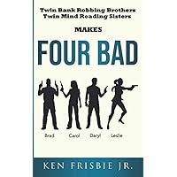 FOUR BAD: Twin Bank Robbing Brothers and Twin Mind Reading Twin Sisters