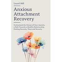 Anxious Attachment Recovery: Understand the Nature of Your Anxiety, a Path Towards a Healthy Relationship, Finding Serenity, Trust and Security Anxious Attachment Recovery: Understand the Nature of Your Anxiety, a Path Towards a Healthy Relationship, Finding Serenity, Trust and Security Paperback Kindle