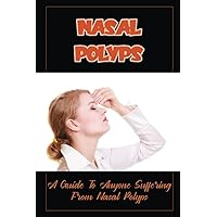 Nasal Polyps: A Guide To Anyone Suffering From Nasal Polyps