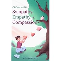 Grow with Sympathy, Empathy, & Compassion: Provide Genuine Support and Witness Profound Recovery (Mindful Momentum)