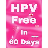 HPV Free In 60 Days: Natural Remedy for HPV and Genital Warts. HPV is Curable HPV Free In 60 Days: Natural Remedy for HPV and Genital Warts. HPV is Curable Kindle Paperback