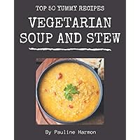 Top 50 Yummy Vegetarian Soup and Stew Recipes: A Yummy Vegetarian Soup and Stew Cookbook that Novice can Cook Top 50 Yummy Vegetarian Soup and Stew Recipes: A Yummy Vegetarian Soup and Stew Cookbook that Novice can Cook Paperback