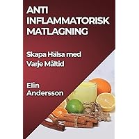 Anti Inflammatorisk Matlagning: Skapa Hälsa med Varje Måltid (Swedish Edition)