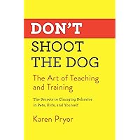 Don't Shoot the Dog: The Art of Teaching and Training Don't Shoot the Dog: The Art of Teaching and Training Paperback