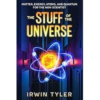 The Stuff of the Universe: Matter, Energy, Atoms, and Quantum for the Non-Scientist