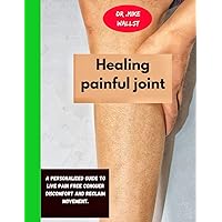 Healing painful joint: A personalized guide to live pain free conquer discomfort and reclaim movement. Healing painful joint: A personalized guide to live pain free conquer discomfort and reclaim movement. Paperback Kindle