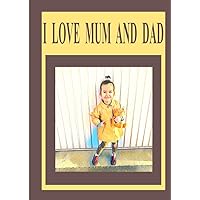 I LOVE MUM AND DAD: MUM AND DAD ARE SPECIAL TO ME