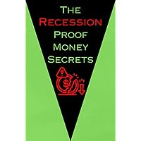 The Recession Proof Money Secrets: Simple Strategies for Thriving in Any Economic Climate (The Financial Freedom series Book 1) The Recession Proof Money Secrets: Simple Strategies for Thriving in Any Economic Climate (The Financial Freedom series Book 1) Kindle