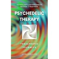 Psychedelic Therapy: The Healing Power Therapeutic Journeys (Psychology and Psychotherapy: Theories and Practices)