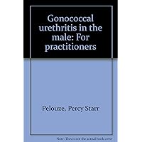 Gonococcal urethritis in the male: For practitioners