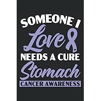 Someone I Love Needs A Cure Stomach Cancer Survivor Journal Notebook: Stomach Cancer Journal Notebook, Stomach Cancer Books, Stomach Cancer Gifts, ... Planner. 6x9 inches 120 pages Notebook.