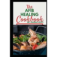 The Afib Healing Cookbook: Learn Several Healthy and Delicious Recipes For People With Atrial Fibrillation and Cardiac Related Diseases ( meals with pictures) The Afib Healing Cookbook: Learn Several Healthy and Delicious Recipes For People With Atrial Fibrillation and Cardiac Related Diseases ( meals with pictures) Hardcover Paperback