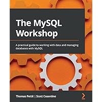 The MySQL Workshop: A practical guide to working with data and managing databases with MySQL The MySQL Workshop: A practical guide to working with data and managing databases with MySQL Paperback Kindle