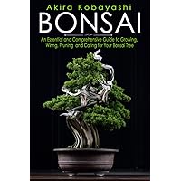 BONSAI: An Essential and Comprehensive Guide to Growing, Wiring, Pruning and Caring for Your Bonsai Tree BONSAI: An Essential and Comprehensive Guide to Growing, Wiring, Pruning and Caring for Your Bonsai Tree Paperback