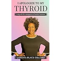 I Apologize to My Thyroid: Living with the consequences of medical treatment