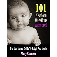101 Newborn Questions Answered: The New Mom's Guide to Baby's First Month (Surviving Baby's First Year Book 1)