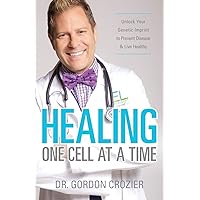 Healing One Cell At a Time: Unlock Your Genetic Imprint to Prevent Disease and Live Healthy Healing One Cell At a Time: Unlock Your Genetic Imprint to Prevent Disease and Live Healthy Paperback Kindle Hardcover