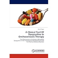 A Clinical Trail Of Doxycycline In Onchocerciasis Therapy: The Effectiveness of 4 Weeks 200mg/Day Doxycycline in the Treatment of Onchocerciasis and Its Effect on Adverse Reaction A Clinical Trail Of Doxycycline In Onchocerciasis Therapy: The Effectiveness of 4 Weeks 200mg/Day Doxycycline in the Treatment of Onchocerciasis and Its Effect on Adverse Reaction Paperback