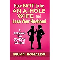 How Not to be an A-Hole Wife and Lose Your Husband (A-Hole Series) How Not to be an A-Hole Wife and Lose Your Husband (A-Hole Series) Paperback Audible Audiobook Kindle