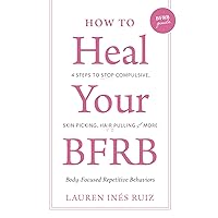 How to Heal Your BFRB: 4 Steps to Stop Compulsive Skin Picking, Hair Pulling, and More How to Heal Your BFRB: 4 Steps to Stop Compulsive Skin Picking, Hair Pulling, and More Paperback Kindle