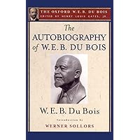 The Autobiography of W. E. B. Du Bois (The Oxford W. E. B. Du Bois): A Soliloquy on Viewing My Life from the Last Decade of Its First Century The Autobiography of W. E. B. Du Bois (The Oxford W. E. B. Du Bois): A Soliloquy on Viewing My Life from the Last Decade of Its First Century Paperback Hardcover