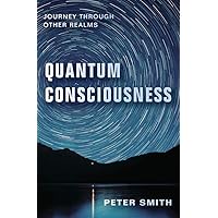 Quantum Consciousness: Journey Through Other Realms Quantum Consciousness: Journey Through Other Realms Paperback Kindle