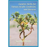 Curative Herbs for Various Health Conditions and Diseases