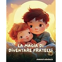 La Magia di Diventare Fratelli: Libri illustrati per bambini (Italian Edition)