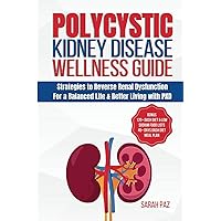 Polycystic Kidney Disease Wellness Guide: Strategies to Reverse Renal Dysfunction for a Balanced Life & Better Living with PKD Polycystic Kidney Disease Wellness Guide: Strategies to Reverse Renal Dysfunction for a Balanced Life & Better Living with PKD Paperback Kindle Hardcover