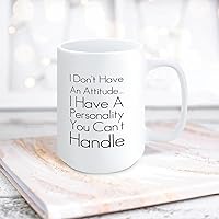 Quote White Ceramic Coffee Mug 15oz I Don't Have An Attitude, I Have A Personality You Can't Handle Coffee Cup Humorous Tea Milk Juice Mug Novelty Gifts for Xmas Colleagues Girl Boy