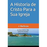 A Historia de Cristo Para a Sua Igreja (Portuguese Edition) A Historia de Cristo Para a Sua Igreja (Portuguese Edition) Kindle Paperback