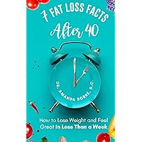 7 Fat Loss Facts After 40: How to Lose Weight and Feel Great in Less Than a Week 7 Fat Loss Facts After 40: How to Lose Weight and Feel Great in Less Than a Week Paperback Audible Audiobook Kindle
