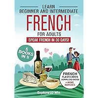 Learn Beginner and Intermediate French for Adults: 5 Books in 1: Speak French In 30 Days!