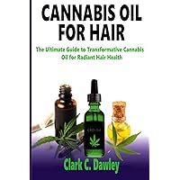 Cannabis Oil for Hair: The Ultimate Guide to Transformative Cannabis Oil for Radiant Hair Health Cannabis Oil for Hair: The Ultimate Guide to Transformative Cannabis Oil for Radiant Hair Health Paperback Kindle Hardcover