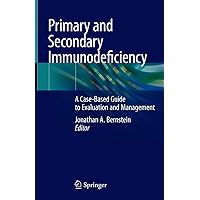 Primary and Secondary Immunodeficiency: A Case-Based Guide to Evaluation and Management Primary and Secondary Immunodeficiency: A Case-Based Guide to Evaluation and Management Kindle Hardcover Paperback