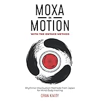 MOXA IN MOTION WITH THE ONTAKE METHOD: Rhythmic Moxibustion Methods from Japan for Mind-Body Healing MOXA IN MOTION WITH THE ONTAKE METHOD: Rhythmic Moxibustion Methods from Japan for Mind-Body Healing Paperback Kindle